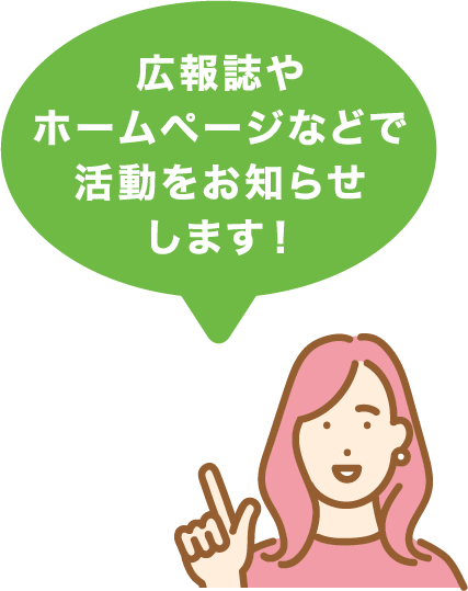 広報誌やホームページなどで活動をお知らせします