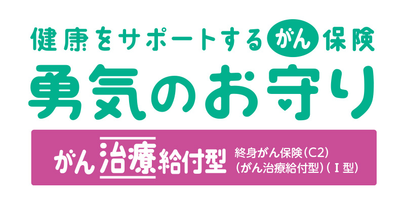 健康をサポートするがん保険
勇気のお守り