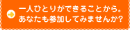 一人ひとりができることから。あなたも参加してみませんか？