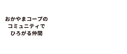 おかやまコープのコミュニティでひろがる仲間