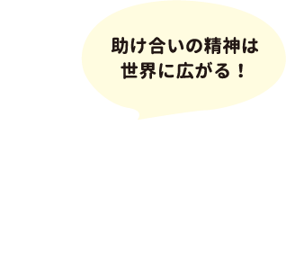 助け合いの精神は世界に広がる！